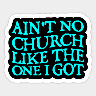 Ain't No Church Like The One I Got Sticker